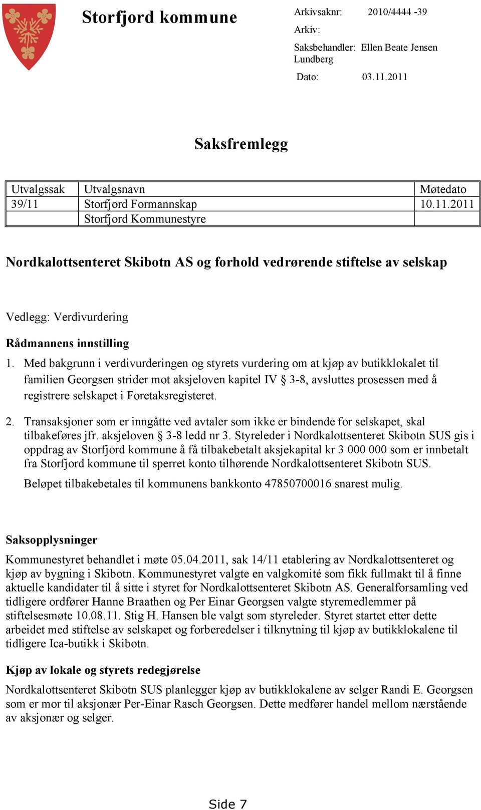 Med bakgrunn i verdivurderingen og styrets vurdering om at kjøp av butikklokalet til familien Georgsen strider mot aksjeloven kapitel IV 3-8, avsluttes prosessen med å registrere selskapet i