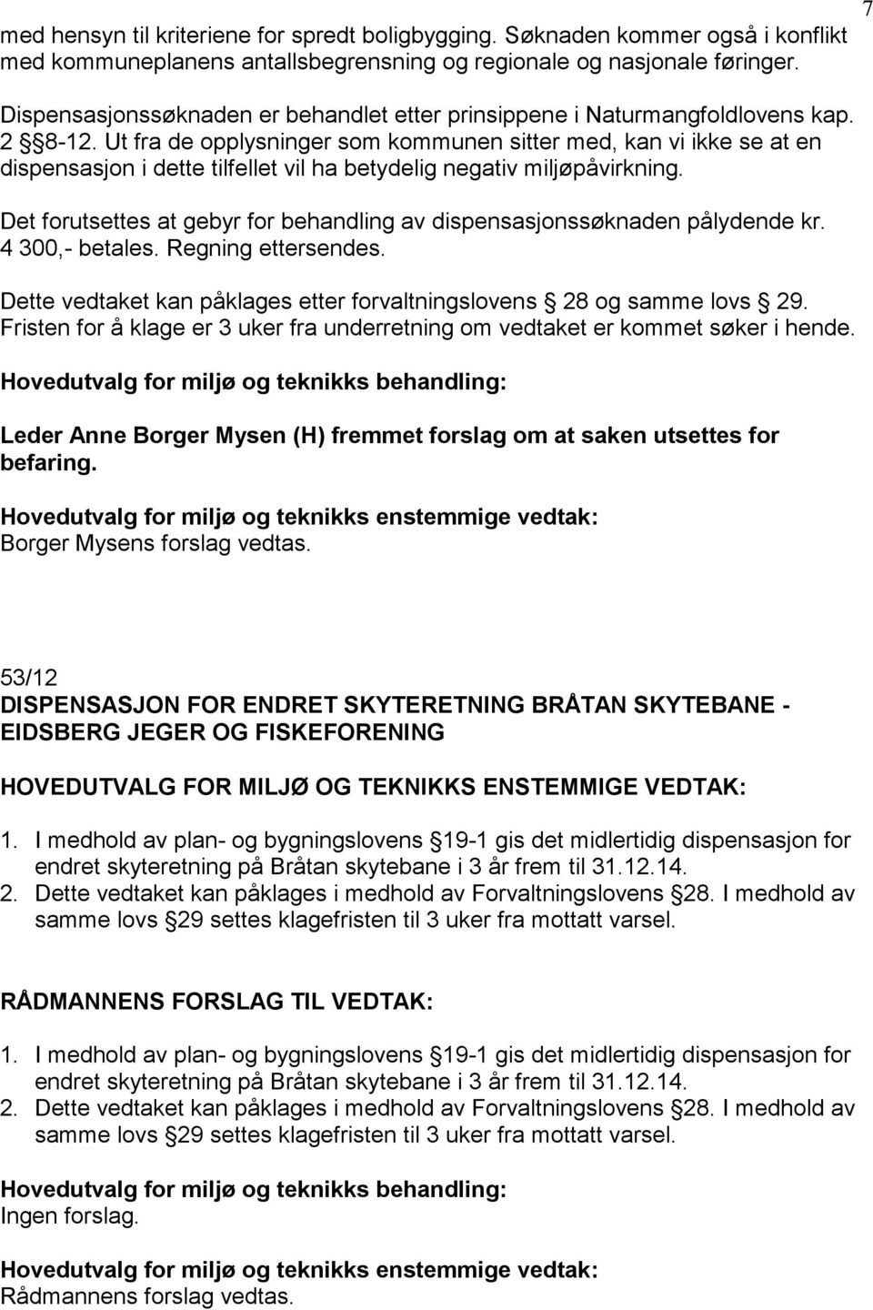 Ut fra de opplysninger som kommunen sitter med, kan vi ikke se at en dispensasjon i dette tilfellet vil ha betydelig negativ miljøpåvirkning.