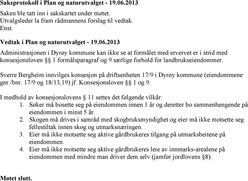 Sverre Bergheim innvilges konsesjon på driftsenheten 17/9 i Dyrøy kommune (eiendommene gnr./bnr. 17/9 og 18/13,19) jf. Konsesjonsloven 1 og 9.