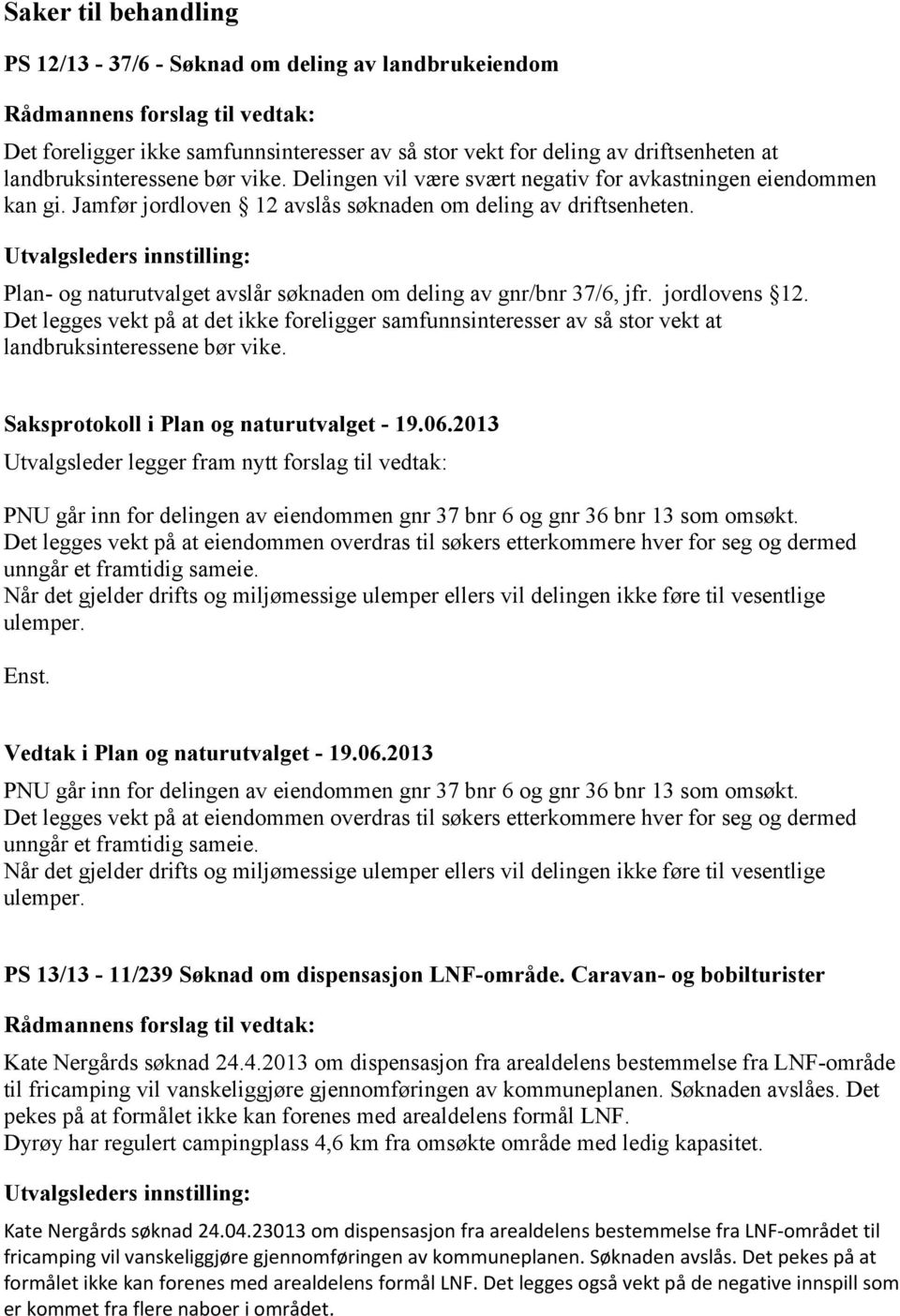 Utvalgsleders innstilling: Plan- og naturutvalget avslår søknaden om deling av gnr/bnr 37/6, jfr. jordlovens 12.