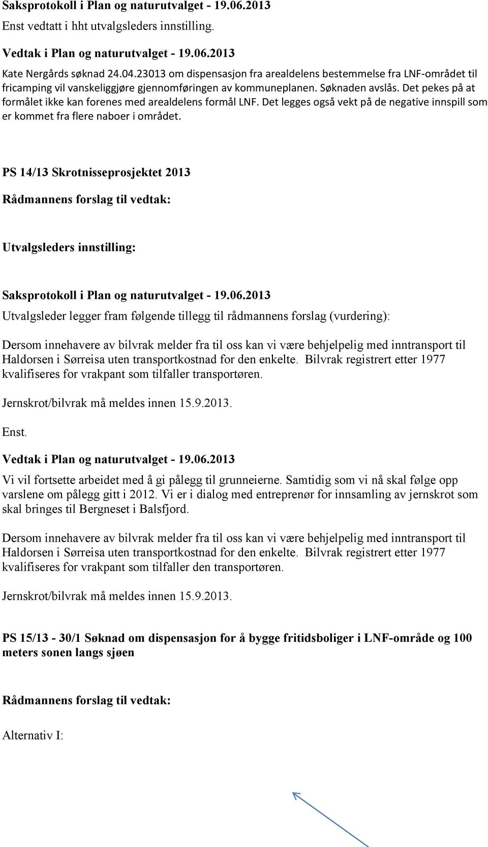 Det pekes på at formålet ikke kan forenes med arealdelens formål LNF. Det legges også vekt på de negative innspill som er kommet fra flere naboer i området.