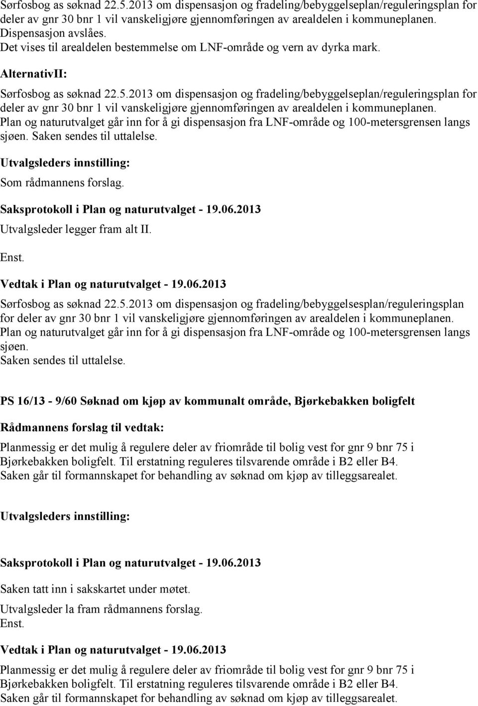 AlternativII:  Plan og naturutvalget går inn for å gi dispensasjon fra LNF-område og 100-metersgrensen langs sjøen. Saken sendes til uttalelse. Utvalgsleders innstilling: Som rådmannens forslag.