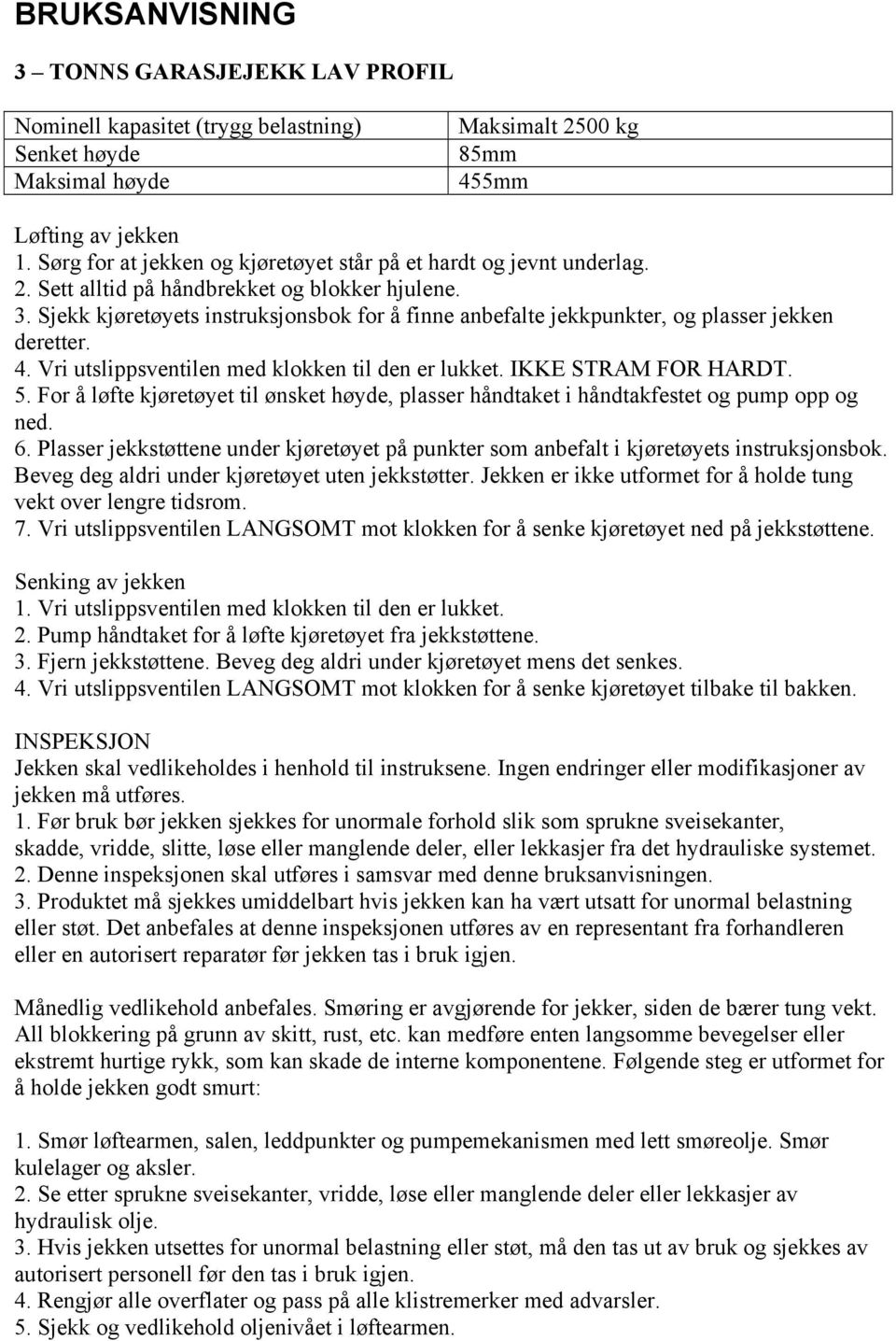 Sjekk kjøretøyets instruksjonsbok for å finne anbefalte jekkpunkter, og plasser jekken deretter. 4. Vri utslippsventilen med klokken til den er lukket. IKKE STRAM FOR HARDT. 5.