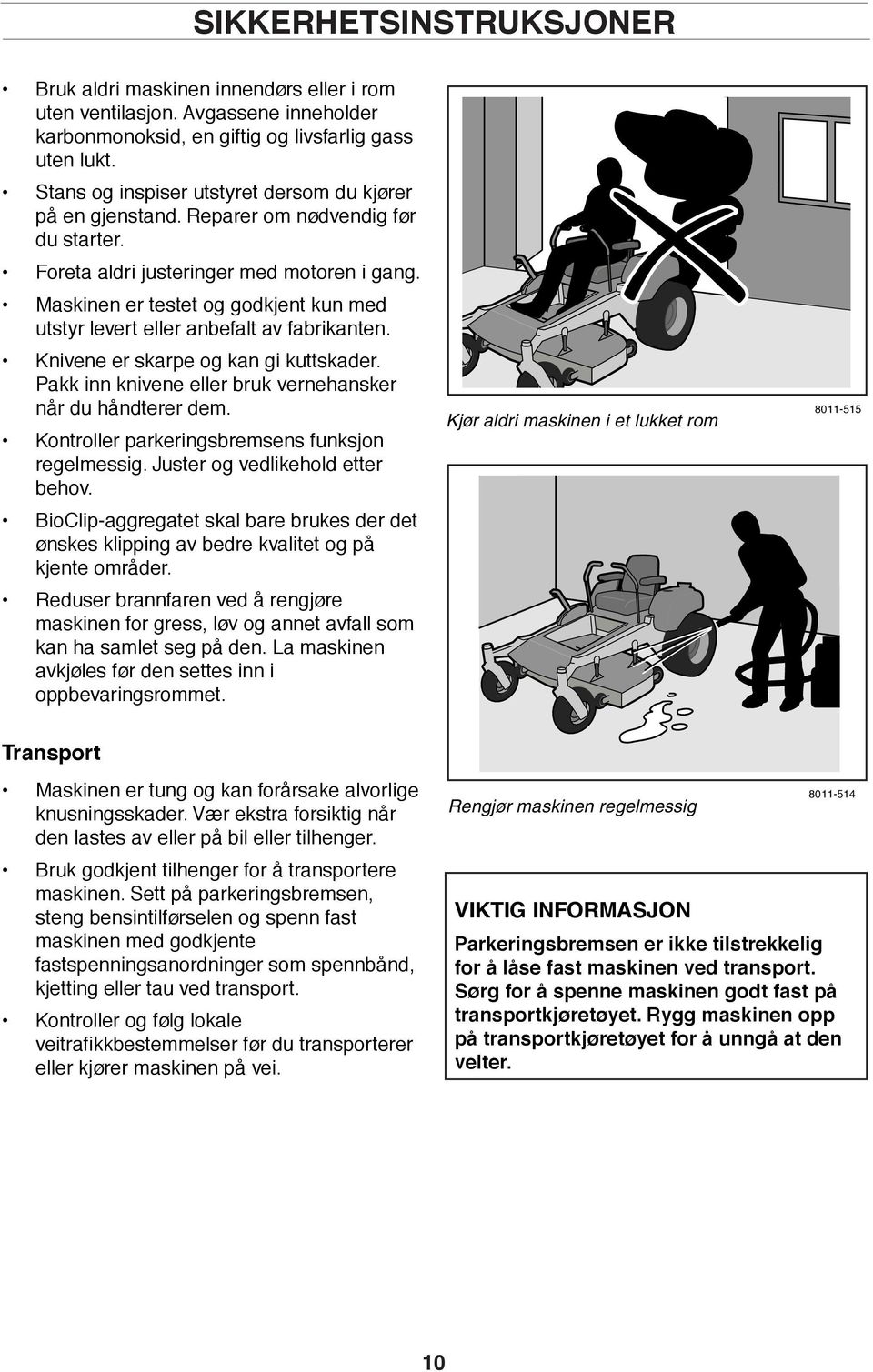 Maskinen er testet og godkjent kun med utstyr levert eller anbefalt av fabrikanten. Knivene er skarpe og kan gi kuttskader. Pakk inn knivene eller bruk vernehansker når du håndterer dem.