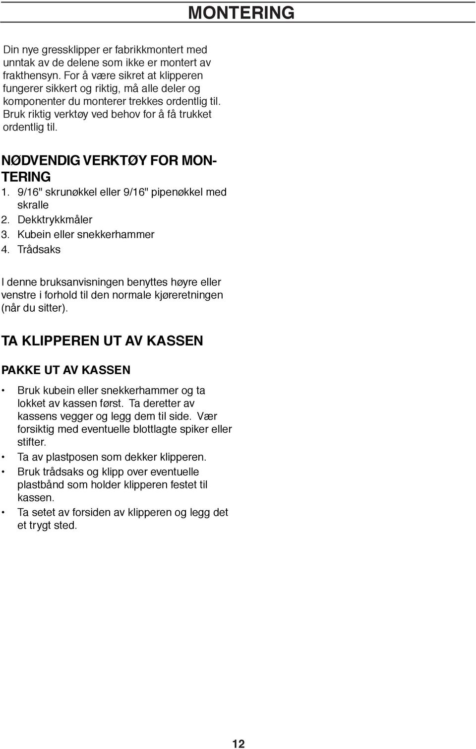 NØDVENDIG VERKTØY FOR MON- TERING 1. 9/16" skrunøkkel eller 9/16" pipenøkkel med skralle 2. Dekktrykkmåler 3. Kubein eller snekkerhammer 4.