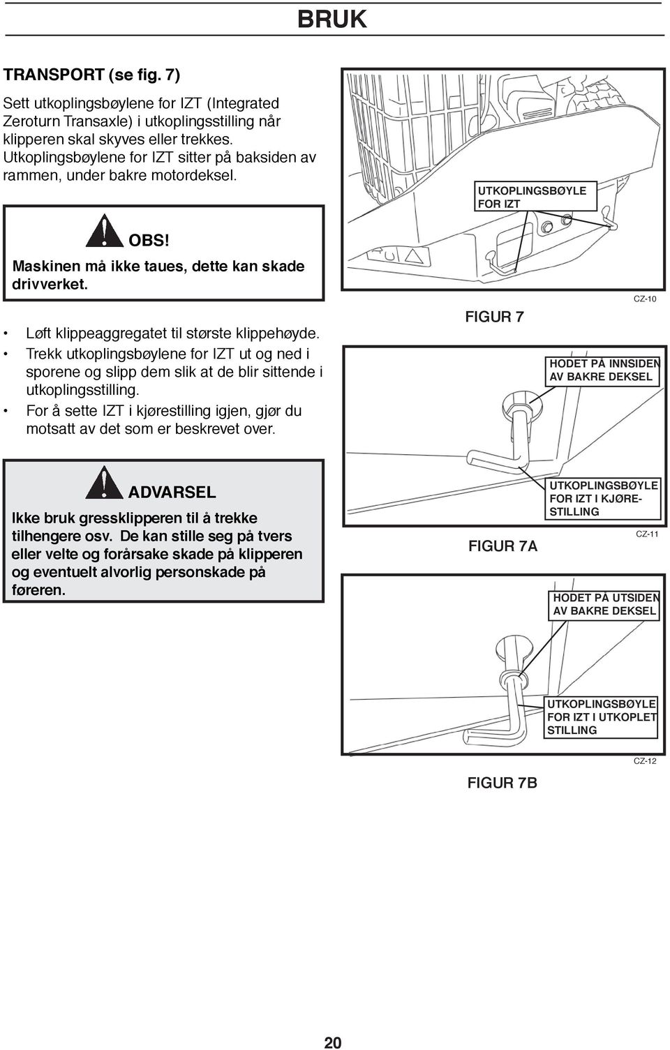 Løft klippeaggregatet til største klippehøyde. Trekk utkoplingsbøylene for IZT ut og ned i sporene og slipp dem slik at de blir sittende i utkoplingsstilling.