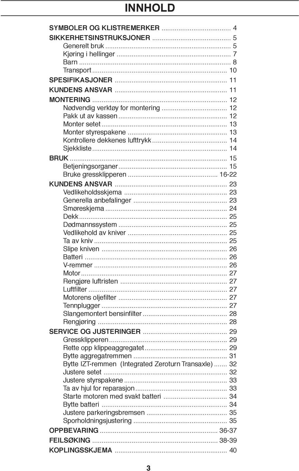 .. 15 Bruke gressklipperen... 16-22 KUNDENS ANSVAR... 23 Vedlikeholdsskjema... 23 Generella anbefalinger... 23 Smøreskjema... 24 Dekk... 25 Dødmannssystem... 25 Vedlikehold av kniver... 25 Ta av kniv.