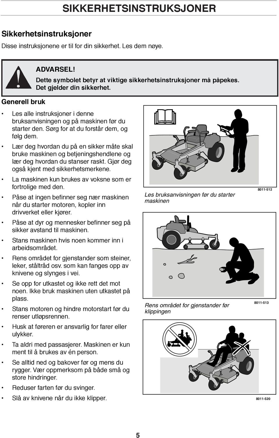 Lær deg hvordan du på en sikker måte skal bruke maskinen og betjeningshendlene og lær deg hvordan du stanser raskt. Gjør deg også kjent med sikkerhetsmerkene.