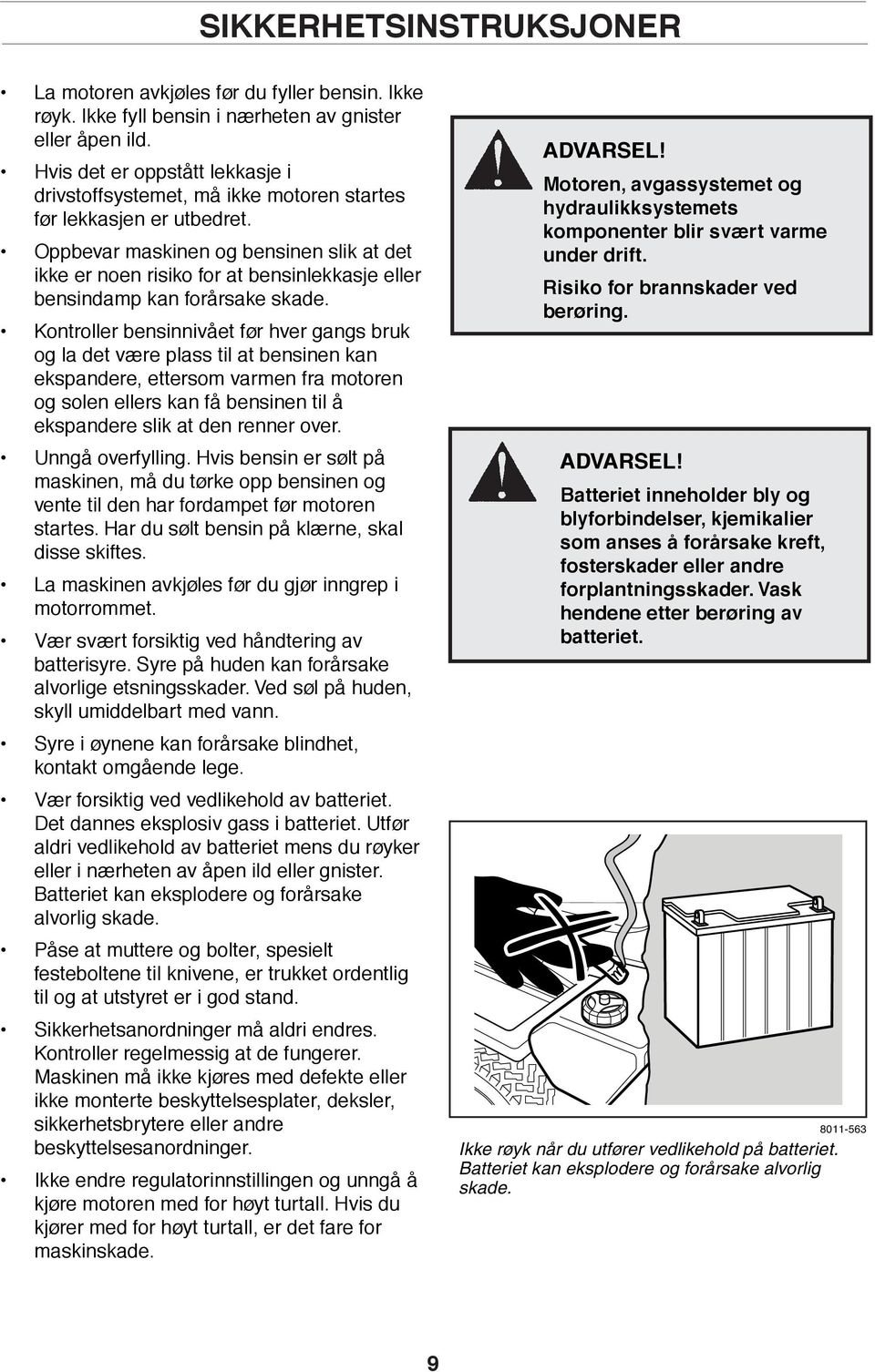 Oppbevar maskinen og bensinen slik at det ikke er noen risiko for at bensinlekkasje eller bensindamp kan forårsake skade.