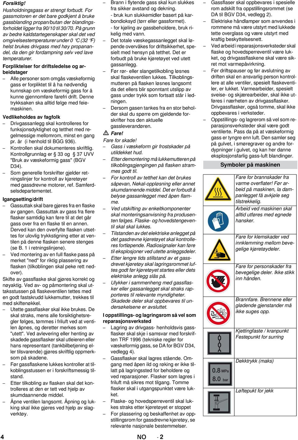 Forpliktelser for driftsledelse og arbeidstager Alle personer som omgås væskeformig gass er forpliktet til å ha nødvendig kunnskap om væskeformig gass for å kunne gjennomføre farefri drift.