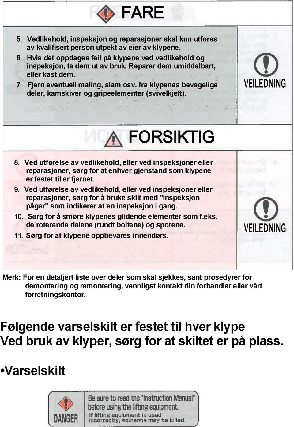 Vd utførls av vdlikhold, llr vd inspksjonr llr rparasjonr, sørg for at nhvr gjnstand som klypn r fstt til r fjrnt. 9.