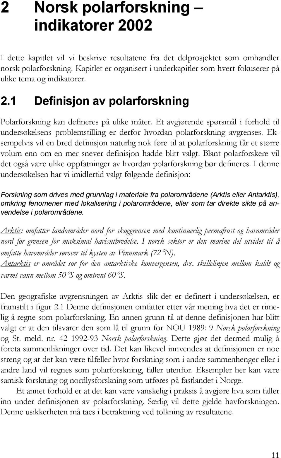 Et avgjørende spørsmål i forhold til undersøkelsens problemstilling er derfor hvordan polarforskning avgrenses.