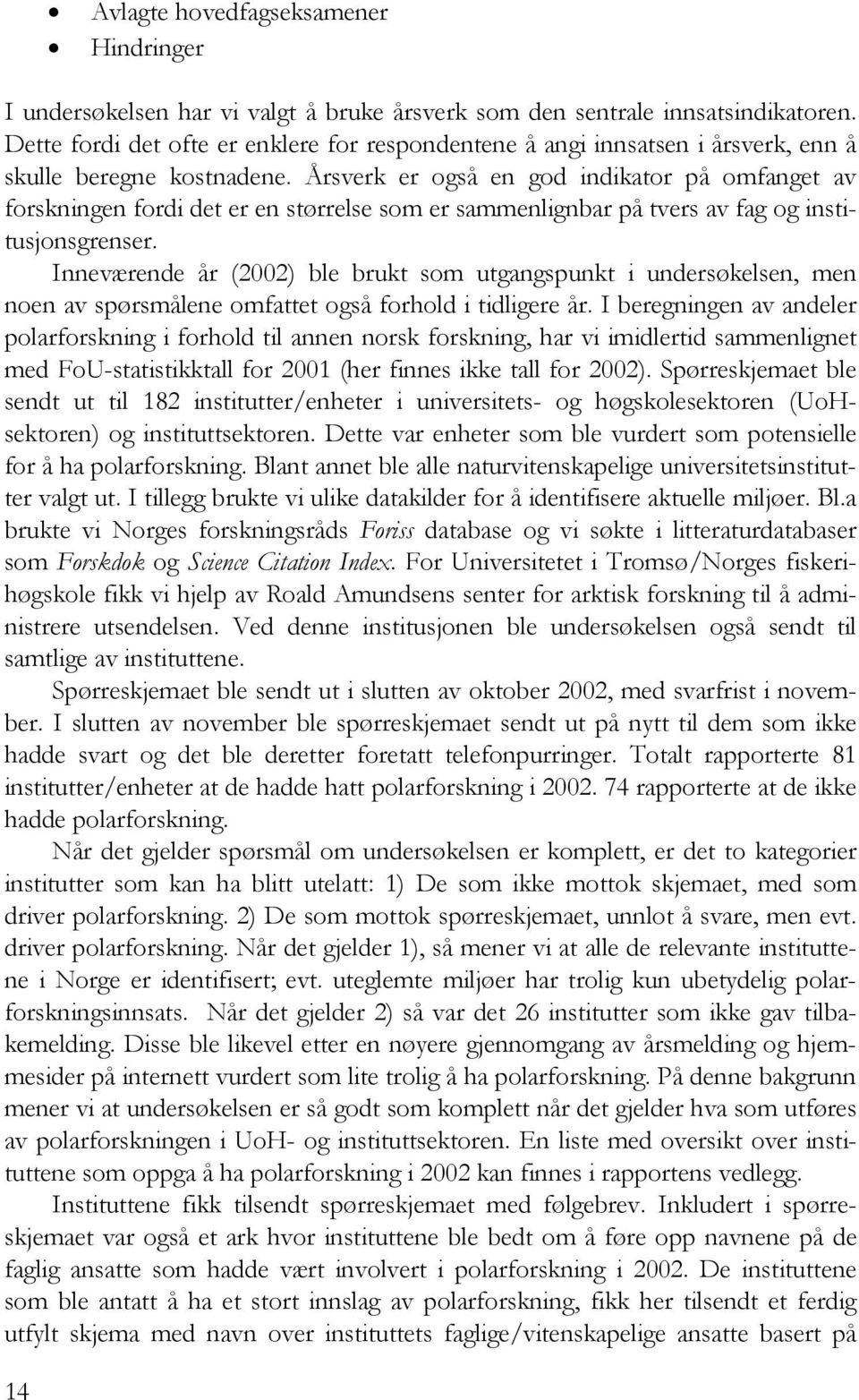 Årsverk er også en god indikator på omfanget av forskningen fordi det er en størrelse som er sammenlignbar på tvers av fag og institusjonsgrenser.