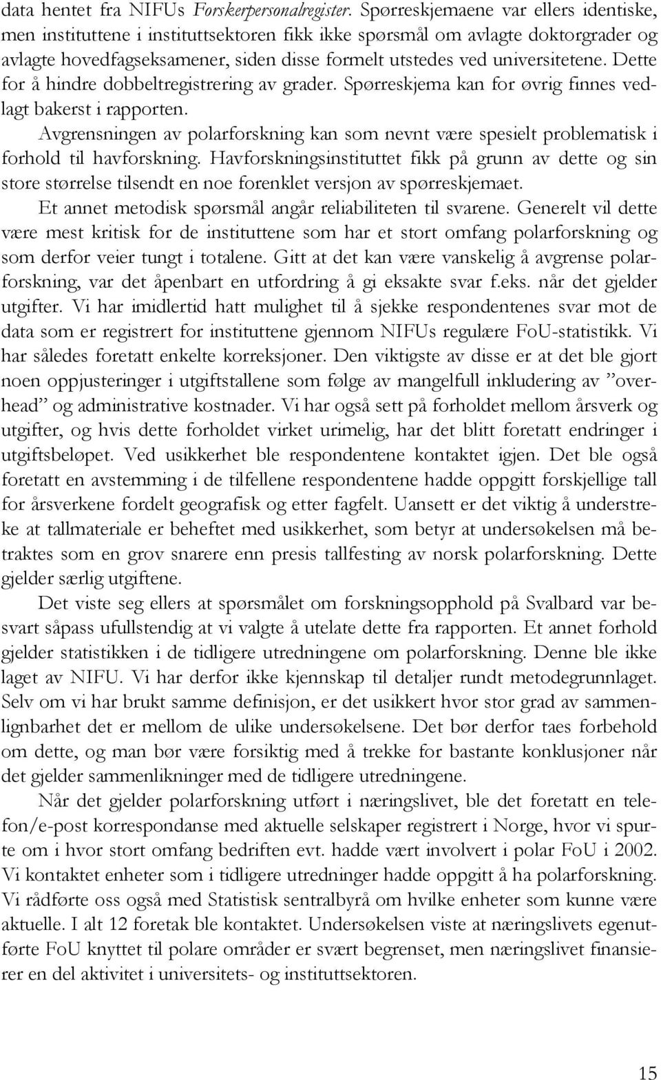 Dette for å hindre dobbeltregistrering av grader. Spørreskjema kan for øvrig finnes vedlagt bakerst i rapporten.