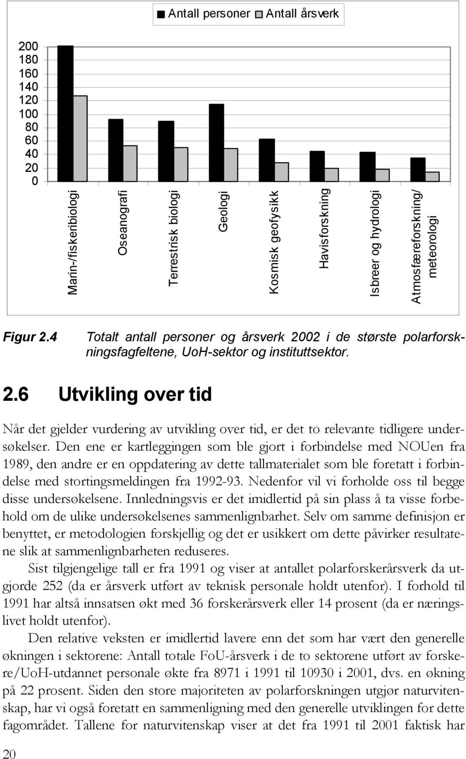 Den ene er kartleggingen som ble gjort i forbindelse med NOUen fra 1989, den andre er en oppdatering av dette tallmaterialet som ble foretatt i forbindelse med stortingsmeldingen fra 1992-93.