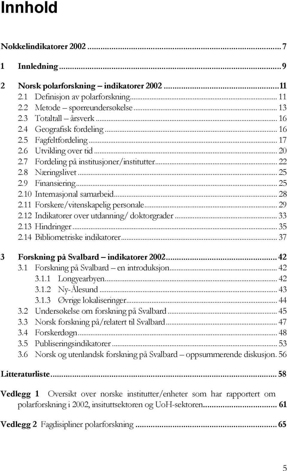 .. 28 2.11 Forskere/vitenskapelig personale... 29 2.12 Indikatorer over utdanning/ doktorgrader... 33 2.13 Hindringer... 35 2.14 Bibliometriske indikatorer.