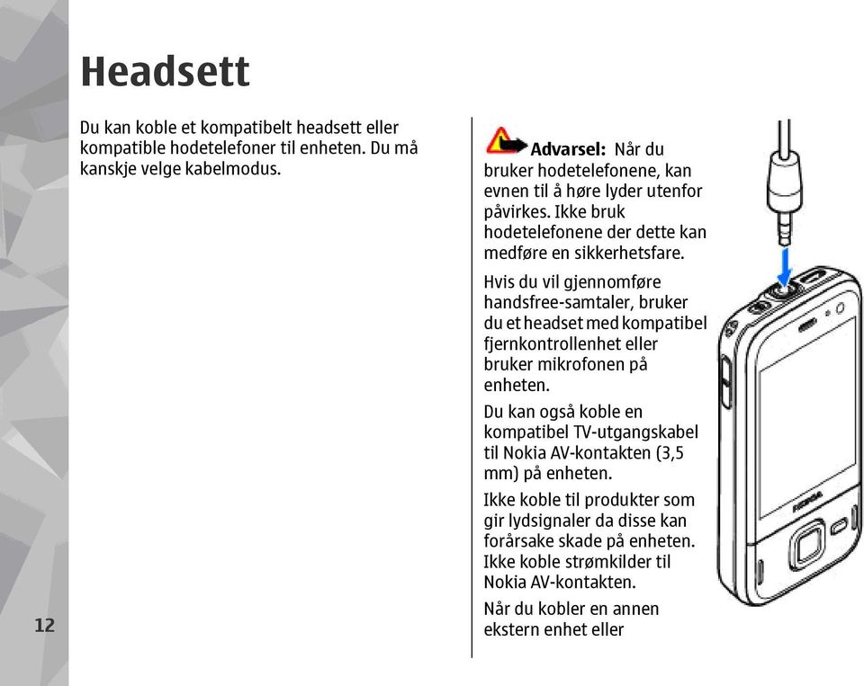 Hvis du vil gjennomføre handsfree-samtaler, bruker du et headset med kompatibel fjernkontrollenhet eller bruker mikrofonen på enheten.