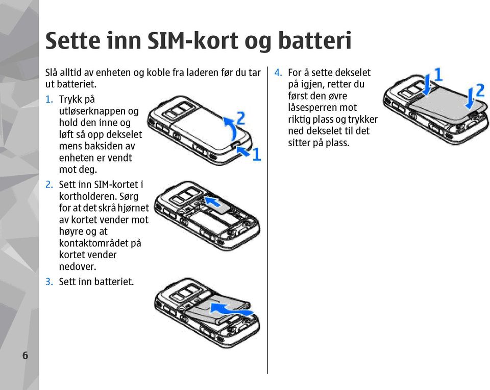 Sett inn SIM-kortet i kortholderen.