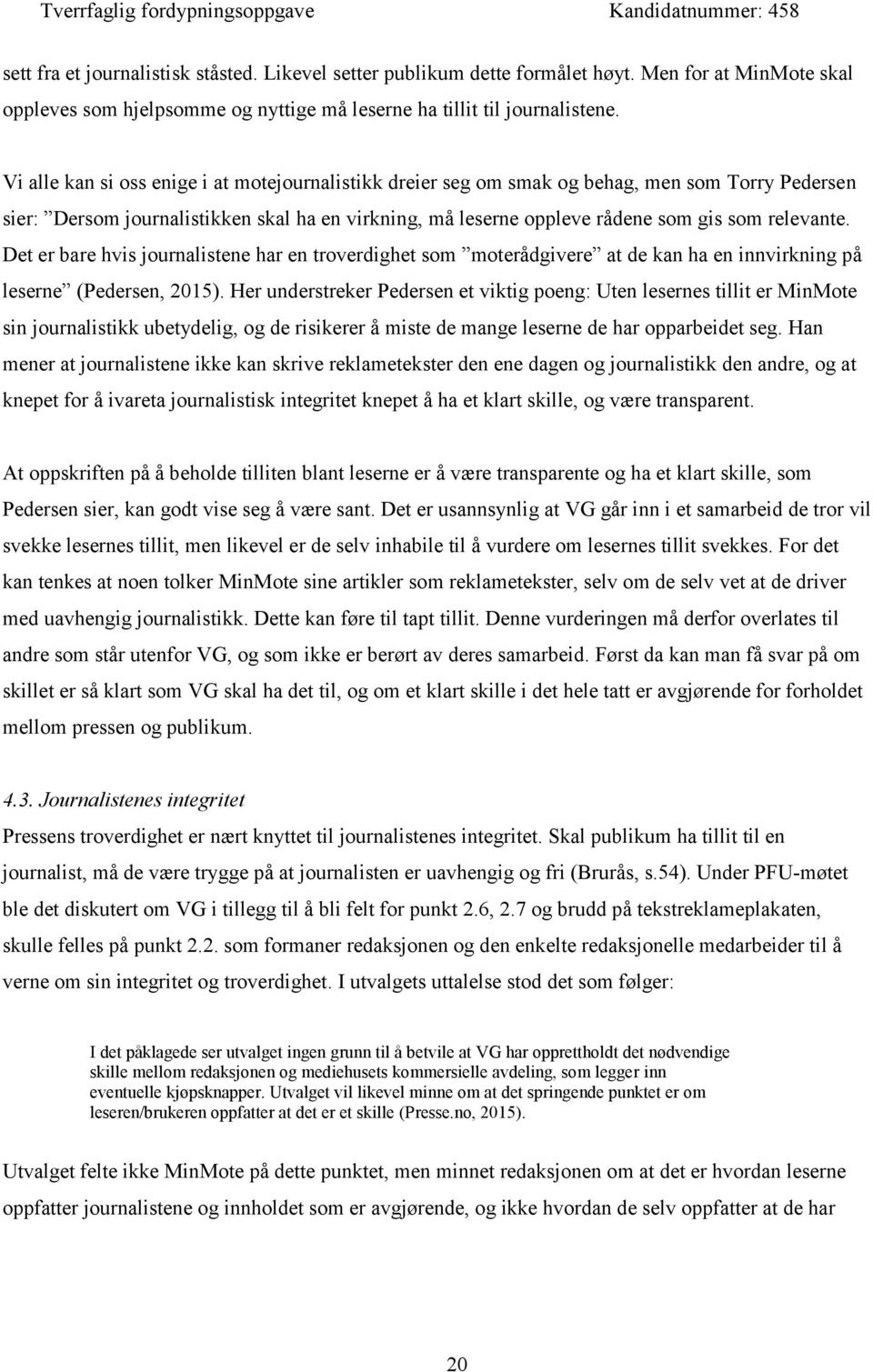 Det er bare hvis journalistene har en troverdighet som moterådgivere at de kan ha en innvirkning på leserne (Pedersen, 2015).