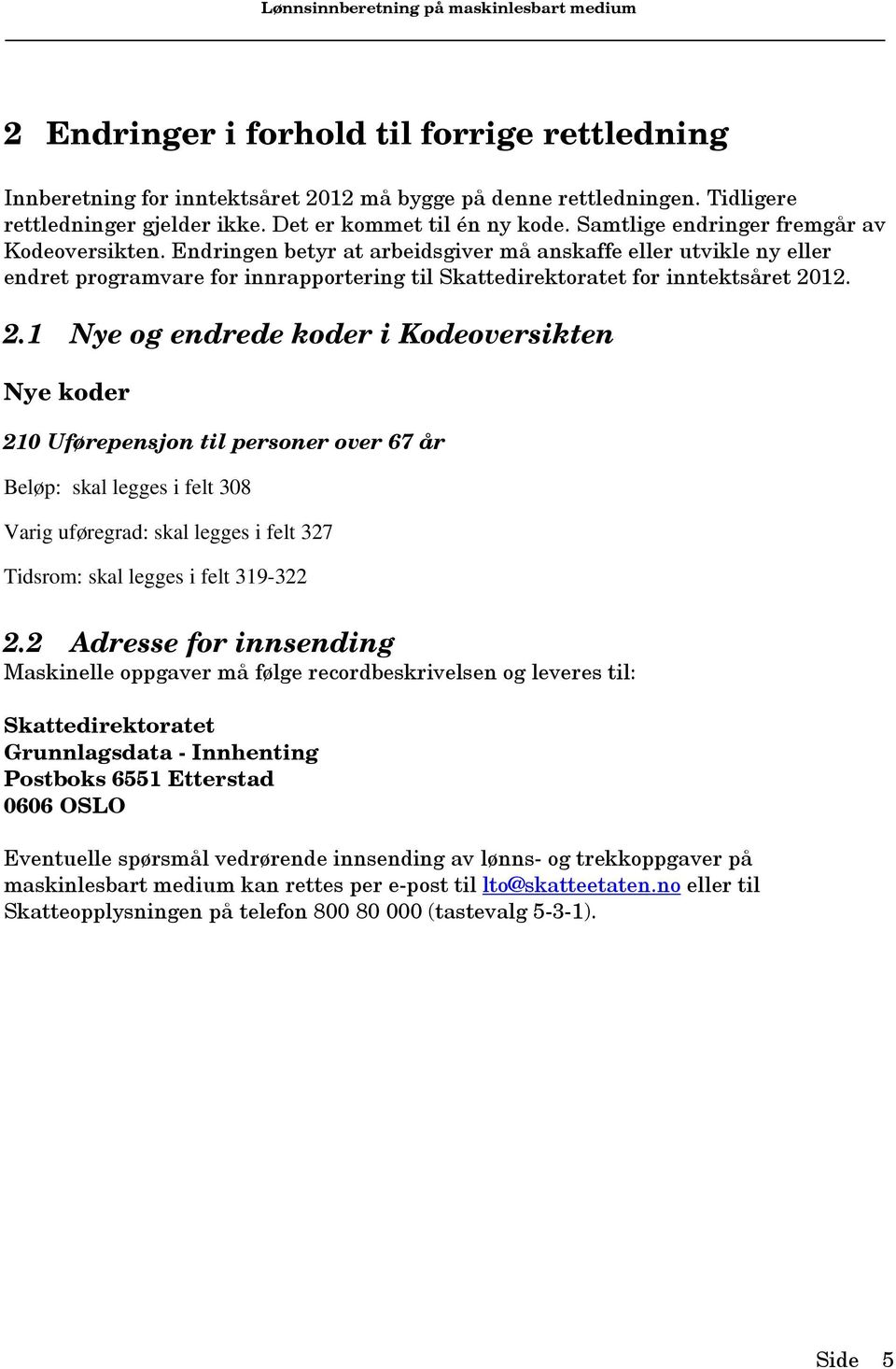 2. 2. Nye og endrede koder i Kodeoversikten Nye koder 2 Uførepensjon til personer over 67 år Beløp: skal legges i felt 308 Varig uføregrad: skal legges i felt 327 Tidsrom: skal legges i felt 39-322 2.