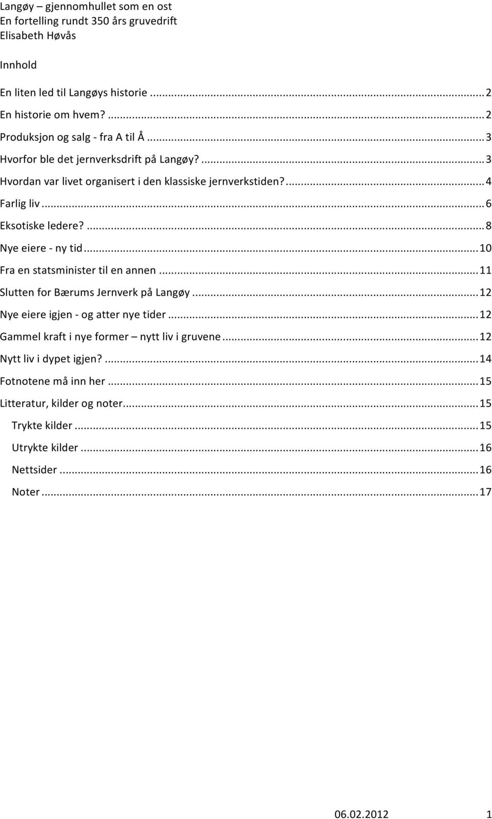 .. 10 Fra en statsminister til en annen... 11 Slutten for Bærums Jernverk på Langøy... 12 Nye eiere igjen - og atter nye tider.