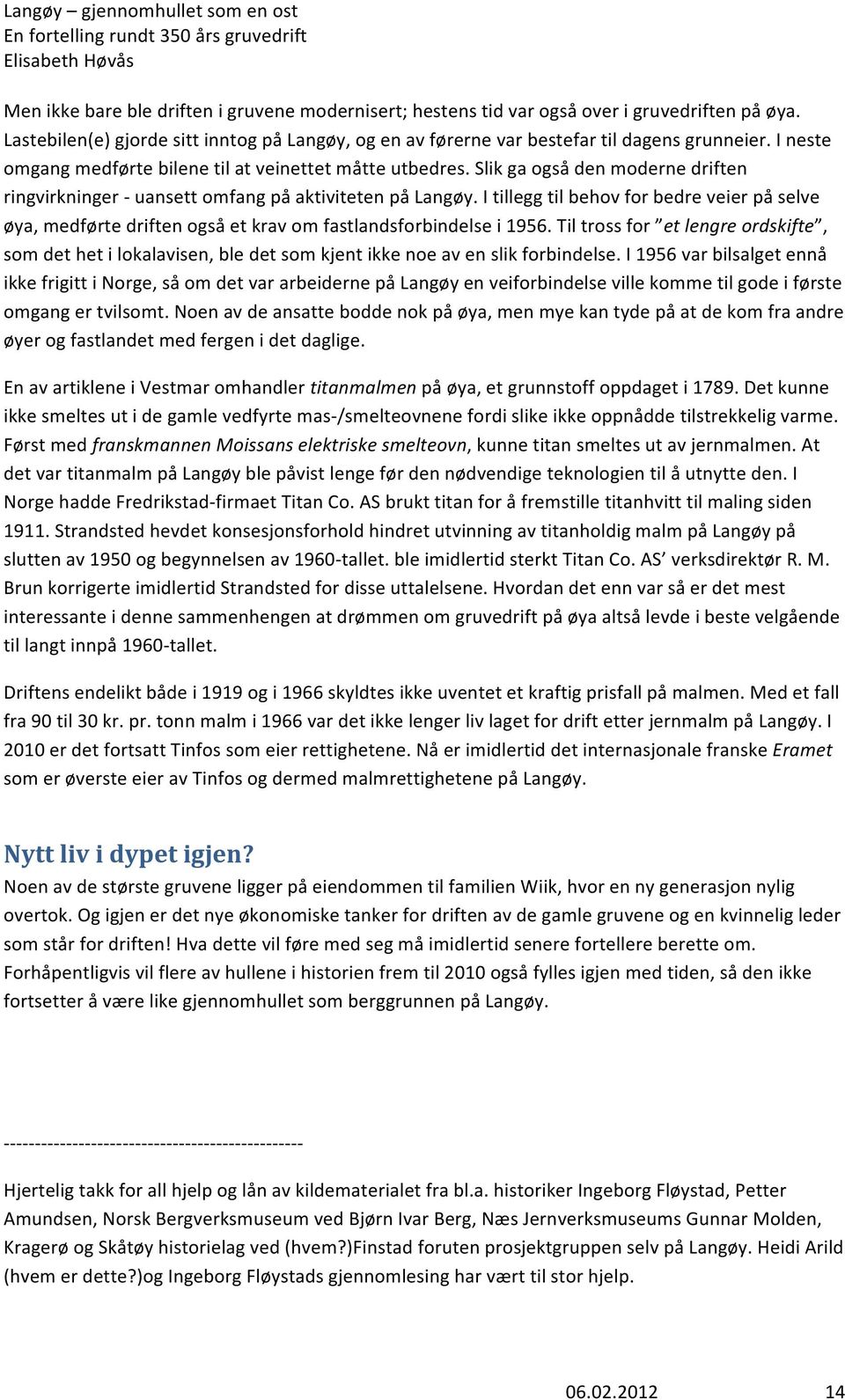 I tillegg til behov for bedre veier på selve øya, medførte driften også et krav om fastlandsforbindelse i 1956.