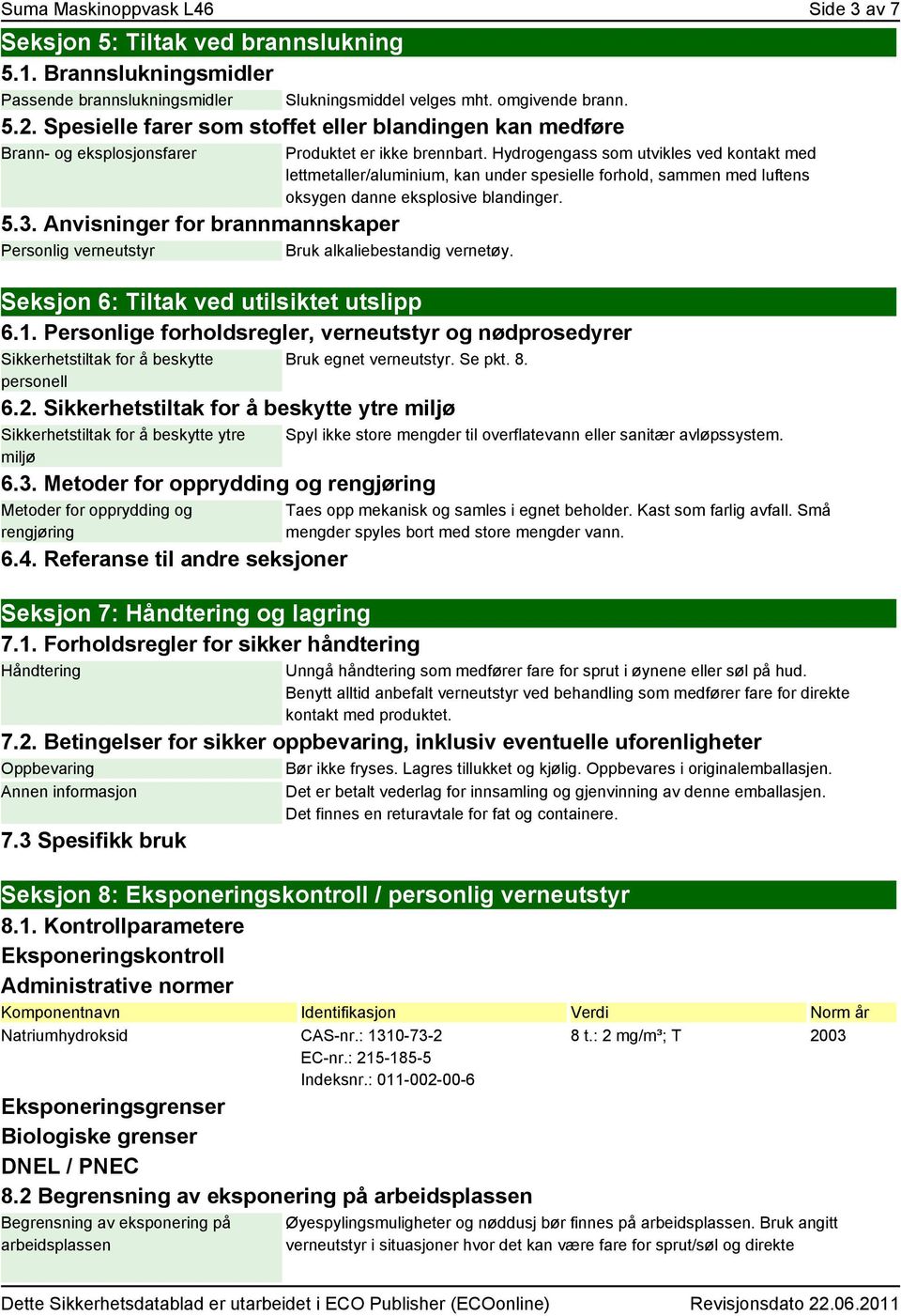 Produktet er ikke brennbart. Hydrogengass som utvikles ved kontakt med lettmetaller/aluminium, kan under spesielle forhold, sammen med luftens oksygen danne eksplosive blandinger.