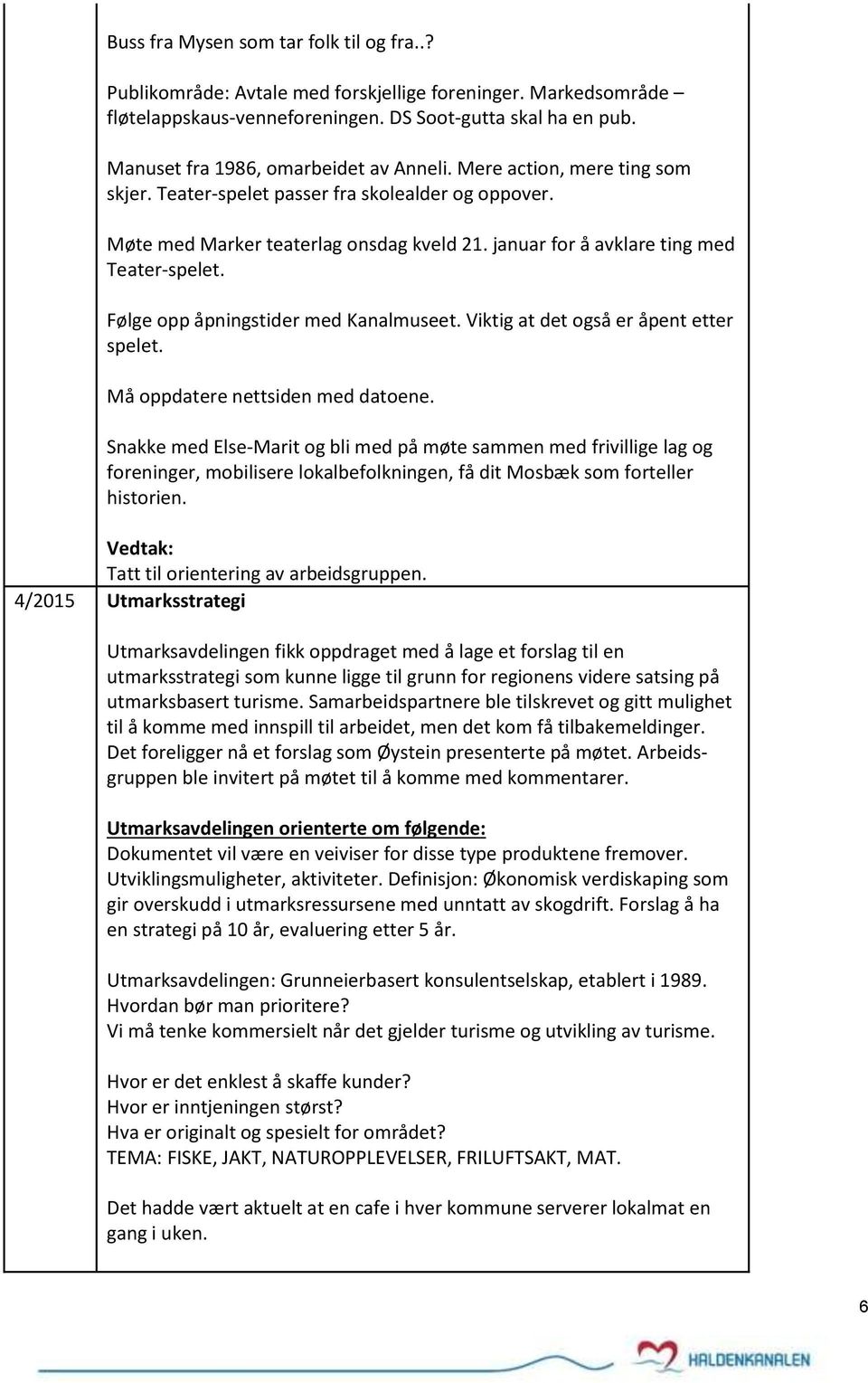 januar for å avklare ting med Teater-spelet. Følge opp åpningstider med Kanalmuseet. Viktig at det også er åpent etter spelet. Må oppdatere nettsiden med datoene.