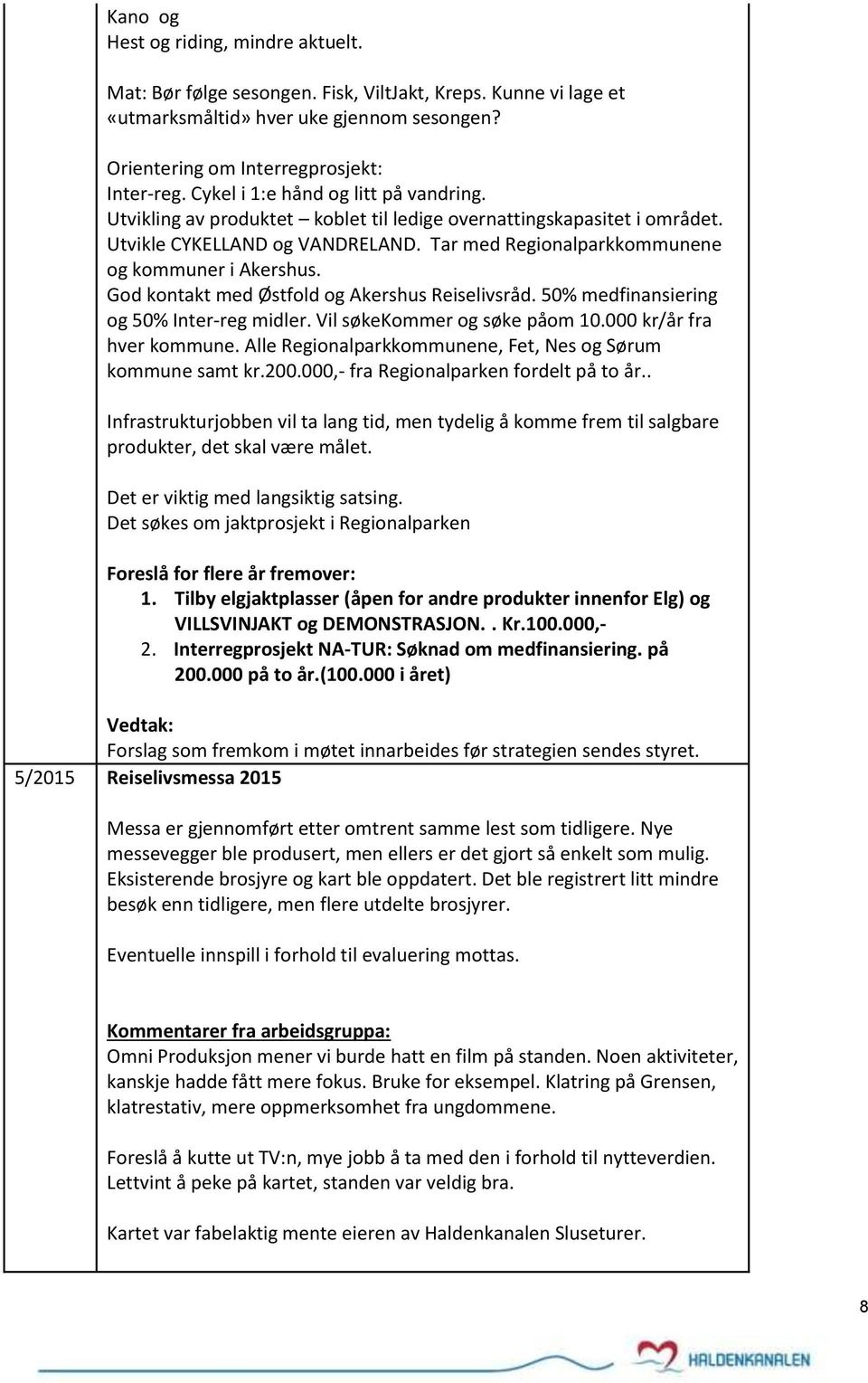 God kontakt med Østfold og Akershus Reiselivsråd. 50% medfinansiering og 50% Inter-reg midler. Vil søkekommer og søke påom 10.000 kr/år fra hver kommune.