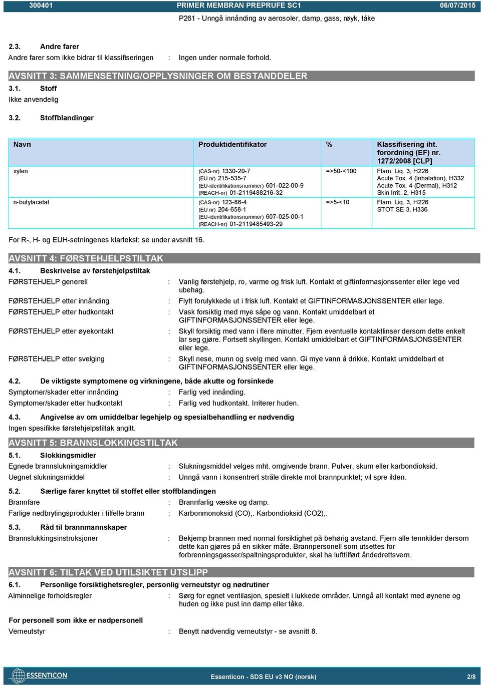 1272/2008 [CLP] xylen (CAS-nr) 1330-20-7 (EU nr) 215-535-7 (EU-identifikationsnummer) 601-022-00-9 (REACH-nr) 01-2119488216-32 n-butylacetat (CAS-nr) 123-86-4 (EU nr) 204-658-1