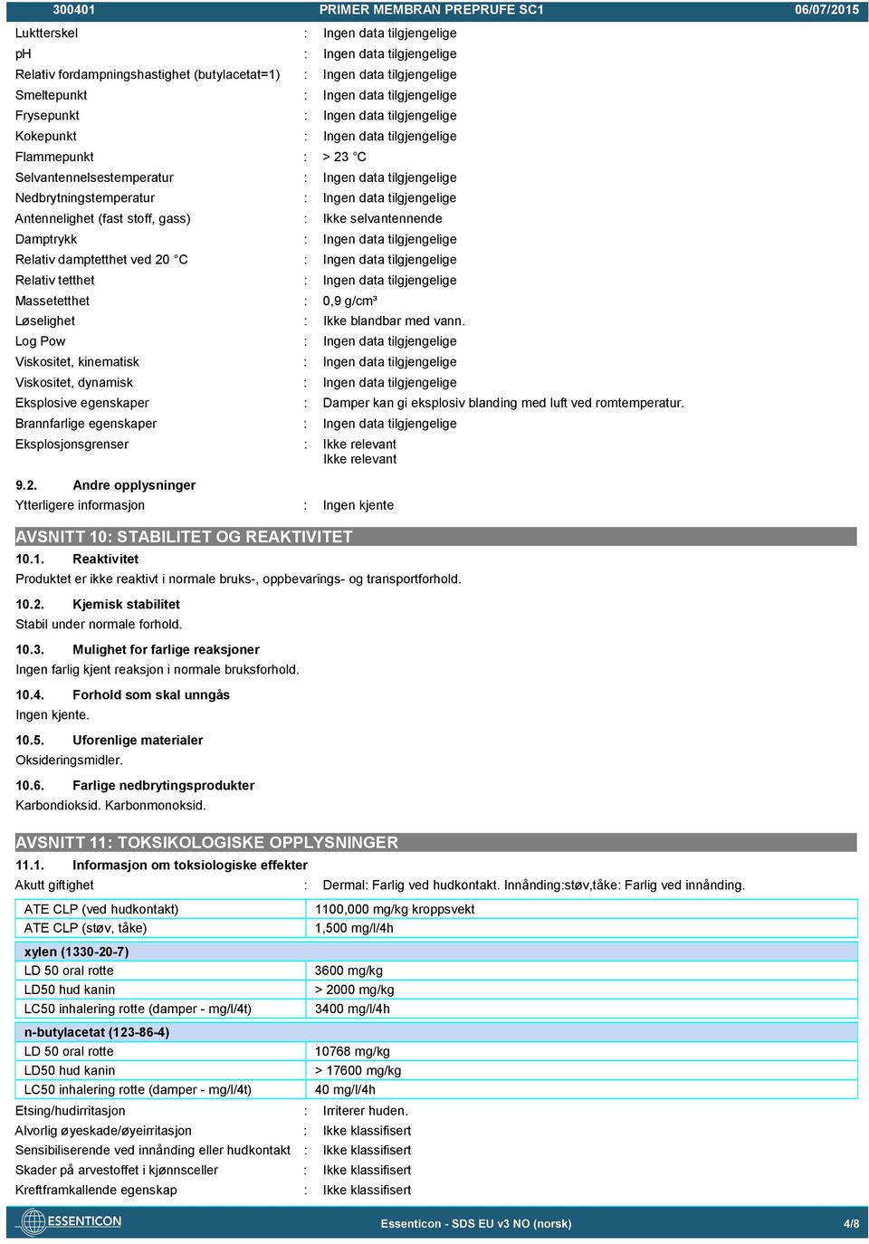 Ikke selvantennende Damptrykk Ingen data tilgjengelige Relativ damptetthet ved 20 C Ingen data tilgjengelige Relativ tetthet Ingen data tilgjengelige Massetetthet 0,9 g/cm³ Løselighet Ikke blandbar