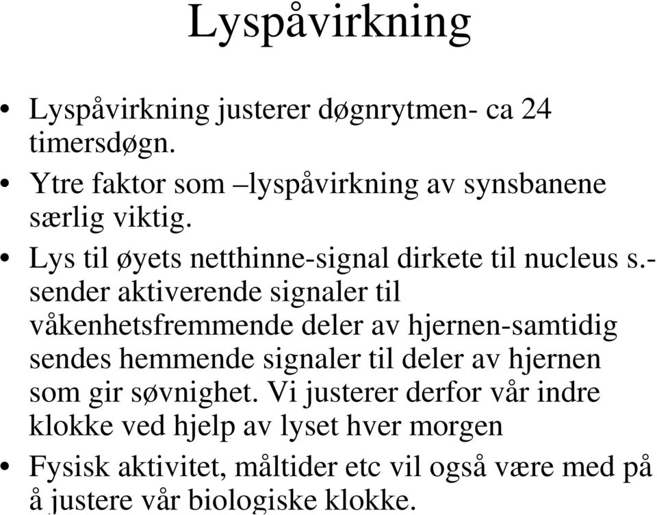 - sender aktiverende signaler til våkenhetsfremmende deler av hjernen-samtidig sendes hemmende signaler til deler av