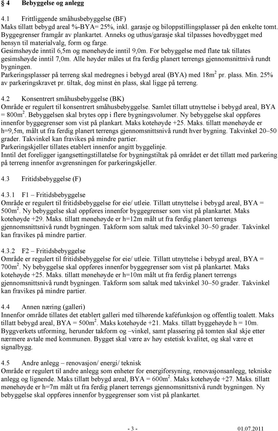 For bebyggelse med flate tak tillates gesimshøyde inntil 7,0m. Alle høyder måles ut fra ferdig planert terrengs gjennomsnittnivå rundt bygningen.