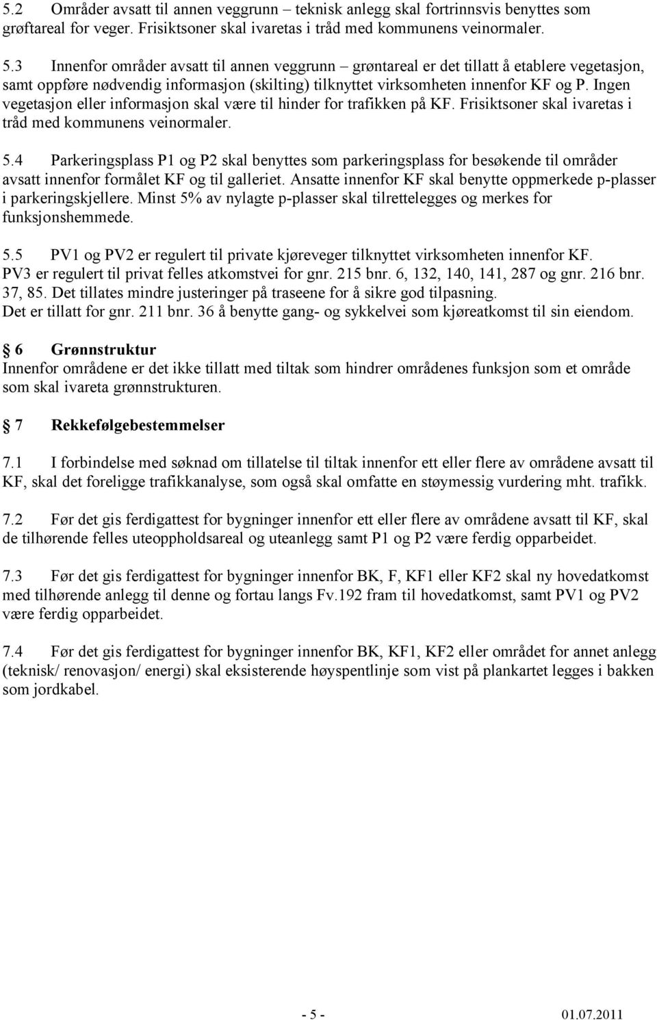 Ingen vegetasjon eller informasjon skal være til hinder for trafikken på KF. Frisiktsoner skal ivaretas i tråd med kommunens veinormaler. 5.