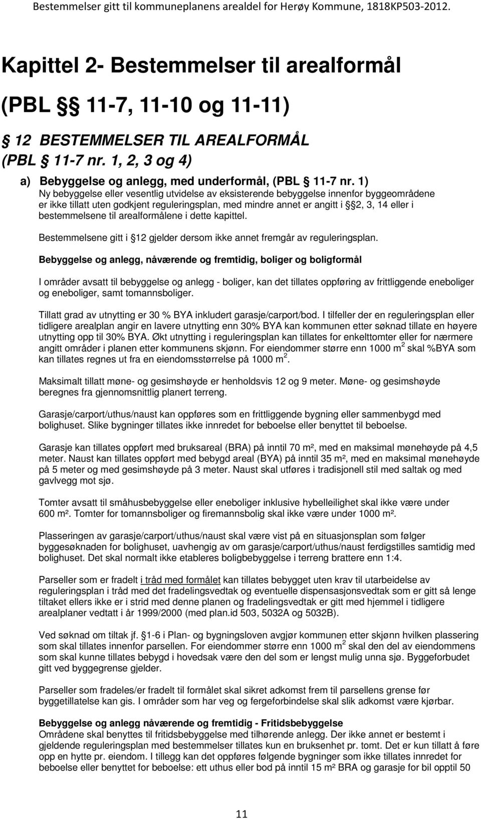 til arealformålene i dette kapittel. Bestemmelsene gitt i 12 gjelder dersom ikke annet fremgår av reguleringsplan.