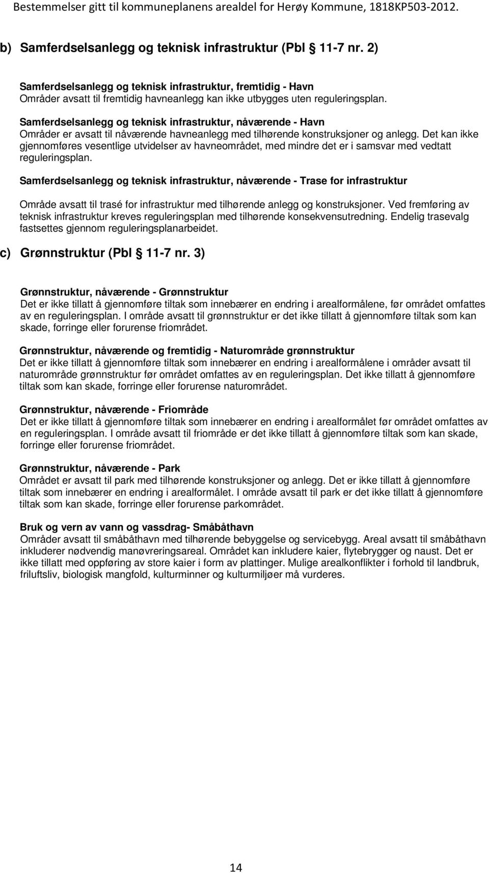 Samferdselsanlegg og teknisk infrastruktur, nåværende - Havn Områder er avsatt til nåværende havneanlegg med tilhørende konstruksjoner og anlegg.