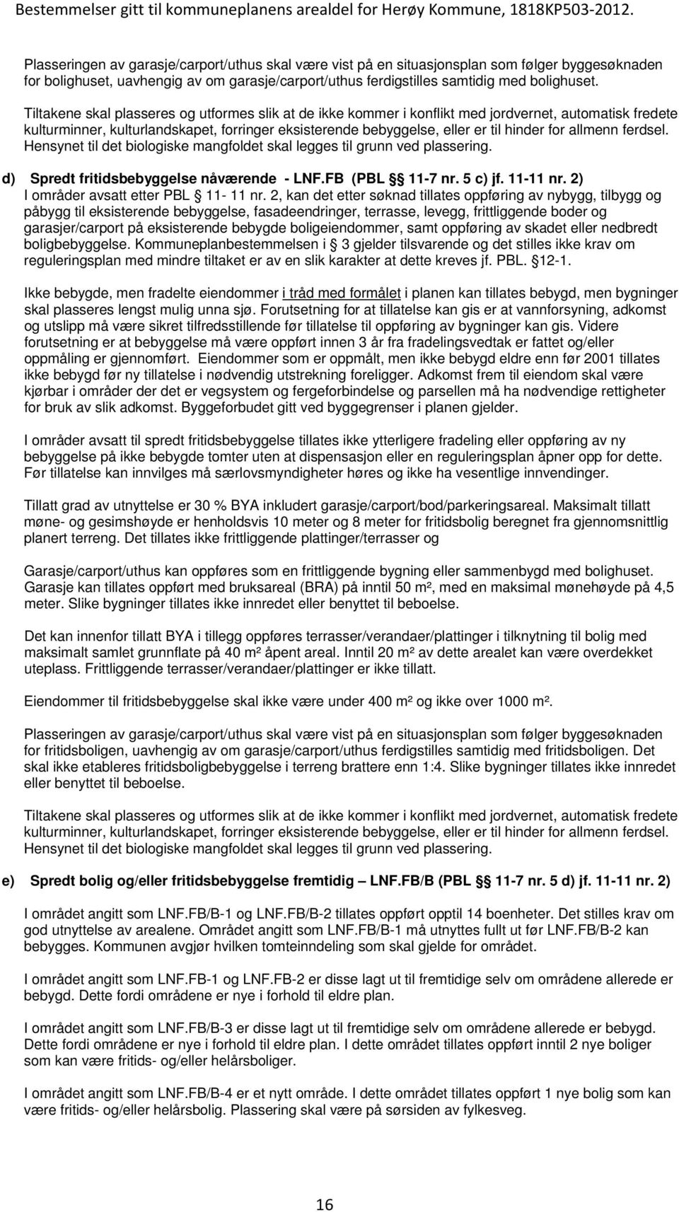 allmenn ferdsel. Hensynet til det biologiske mangfoldet skal legges til grunn ved plassering. d) Spredt fritidsbebyggelse nåværende - LNF.FB (PBL 11-7 nr. 5 c) jf. 11-11 nr.