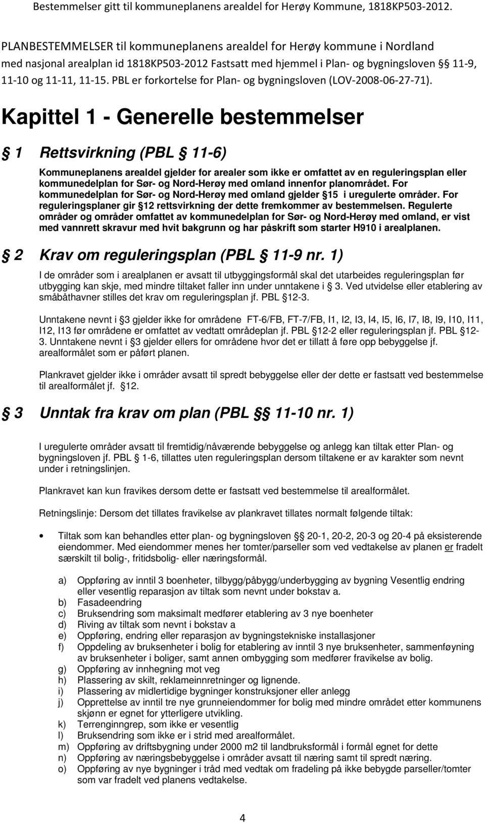 Kapittel 1 - Generelle bestemmelser 1 Rettsvirkning (PBL 11-6) Kommuneplanens arealdel gjelder for arealer som ikke er omfattet av en reguleringsplan eller kommunedelplan for Sør- og Nord-Herøy med