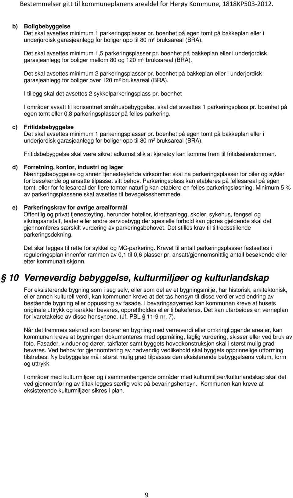 Det skal avsettes minimum 2 parkeringsplasser pr. boenhet på bakkeplan eller i underjordisk garasjeanlegg for boliger over 120 m² bruksareal (BRA).