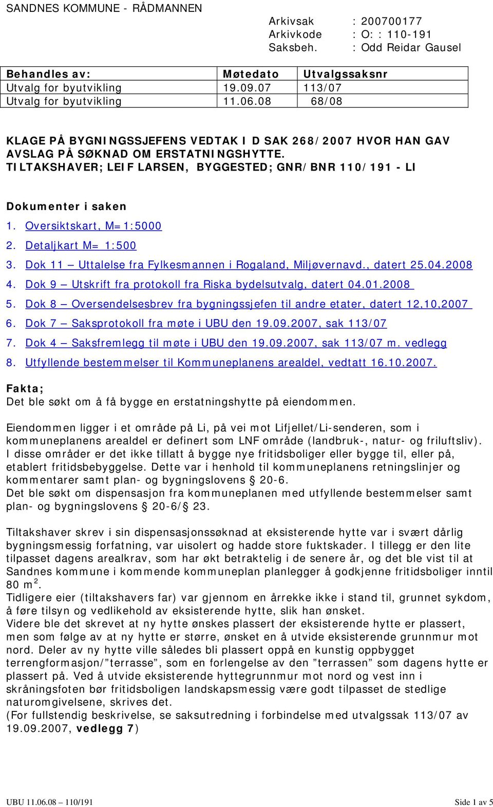 TILTAKSHAVER; LEIF LARSEN, BYGGESTED; GNR/BNR 110/191 - LI Dokumenter i saken 1. Oversiktskart, M=1:5000 2. Detaljkart M= 1:500 3. Dok 11 Uttalelse fra Fylkesmannen i Rogaland, Miljøvernavd.