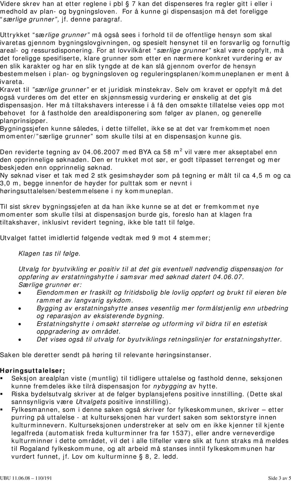 Uttrykket særlige grunner må også sees i forhold til de offentlige hensyn som skal ivaretas gjennom bygningslovgivningen, og spesielt hensynet til en forsvarlig og fornuftig areal- og