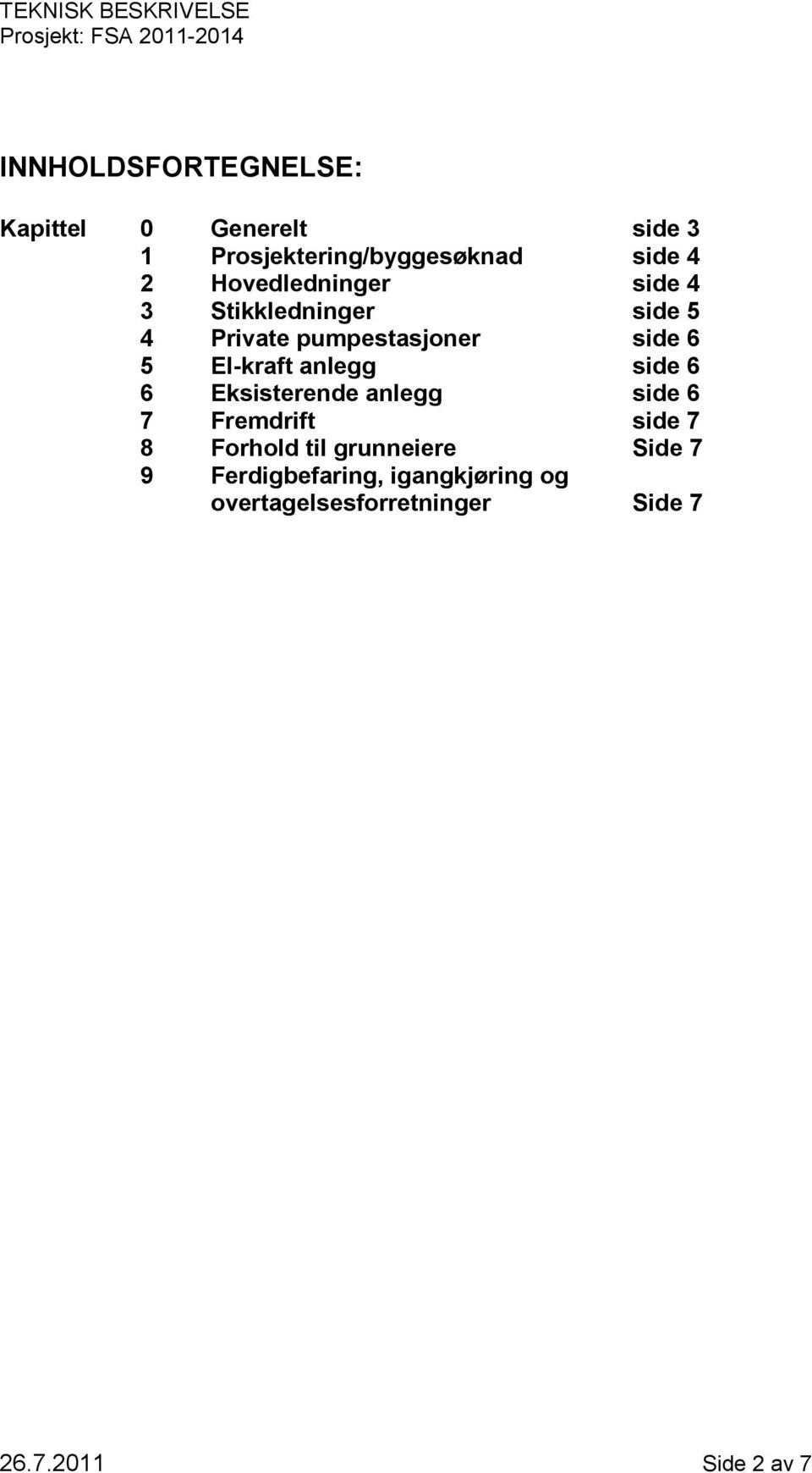 anlegg side 6 6 Eksisterende anlegg side 6 7 Fremdrift side 7 8 Forhold til grunneiere