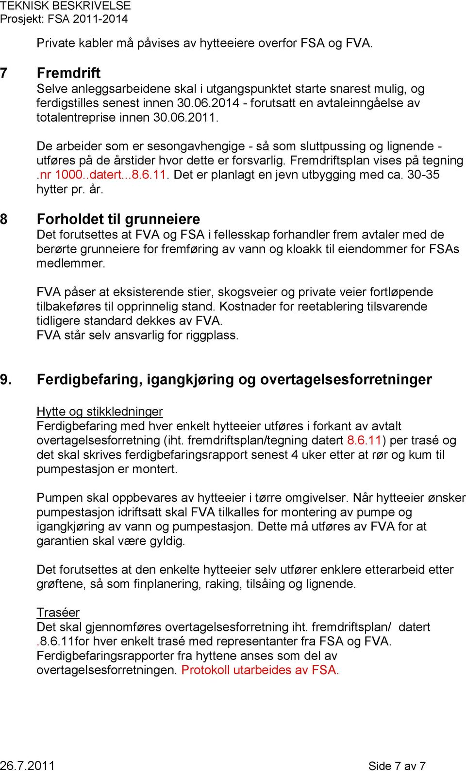 Fremdriftsplan vises på tegning.nr 1000..datert...8.6.11. Det er planlagt en jevn utbygging med ca. 30-35 hytter pr. år.