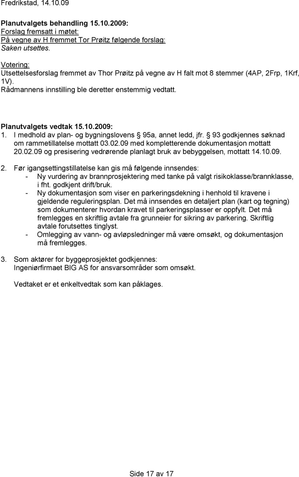 93 godkjennes søknad om rammetillatelse mottatt 03.02.09 med kompletterende dokumentasjon mottatt 20