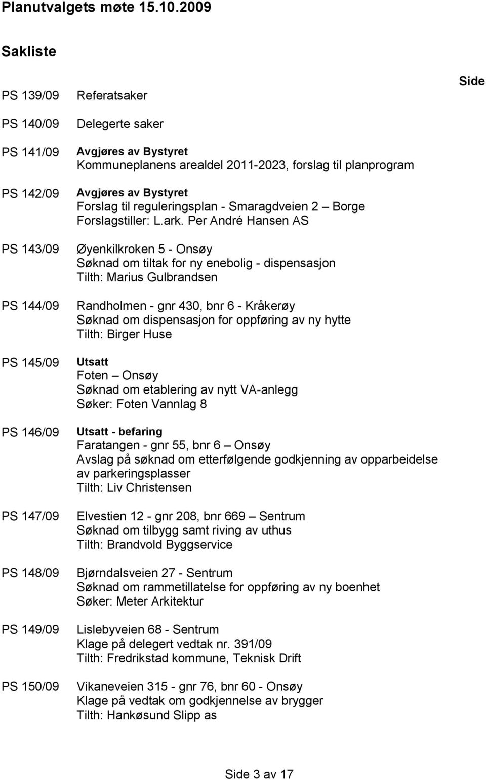 arealdel 2011-2023, forslag til planprogram Avgjøres av Bystyret Forslag til reguleringsplan - Smaragdveien 2 Borge Forslagstiller: L.ark.