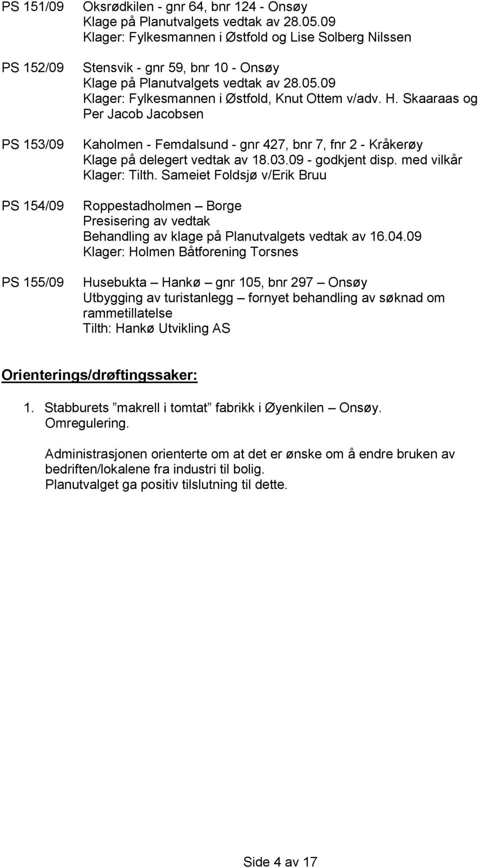 Skaaraas og Per Jacob Jacobsen Kaholmen - Femdalsund - gnr 427, bnr 7, fnr 2 - Kråkerøy Klage på delegert vedtak av 18.03.09 - godkjent disp. med vilkår Klager: Tilth.