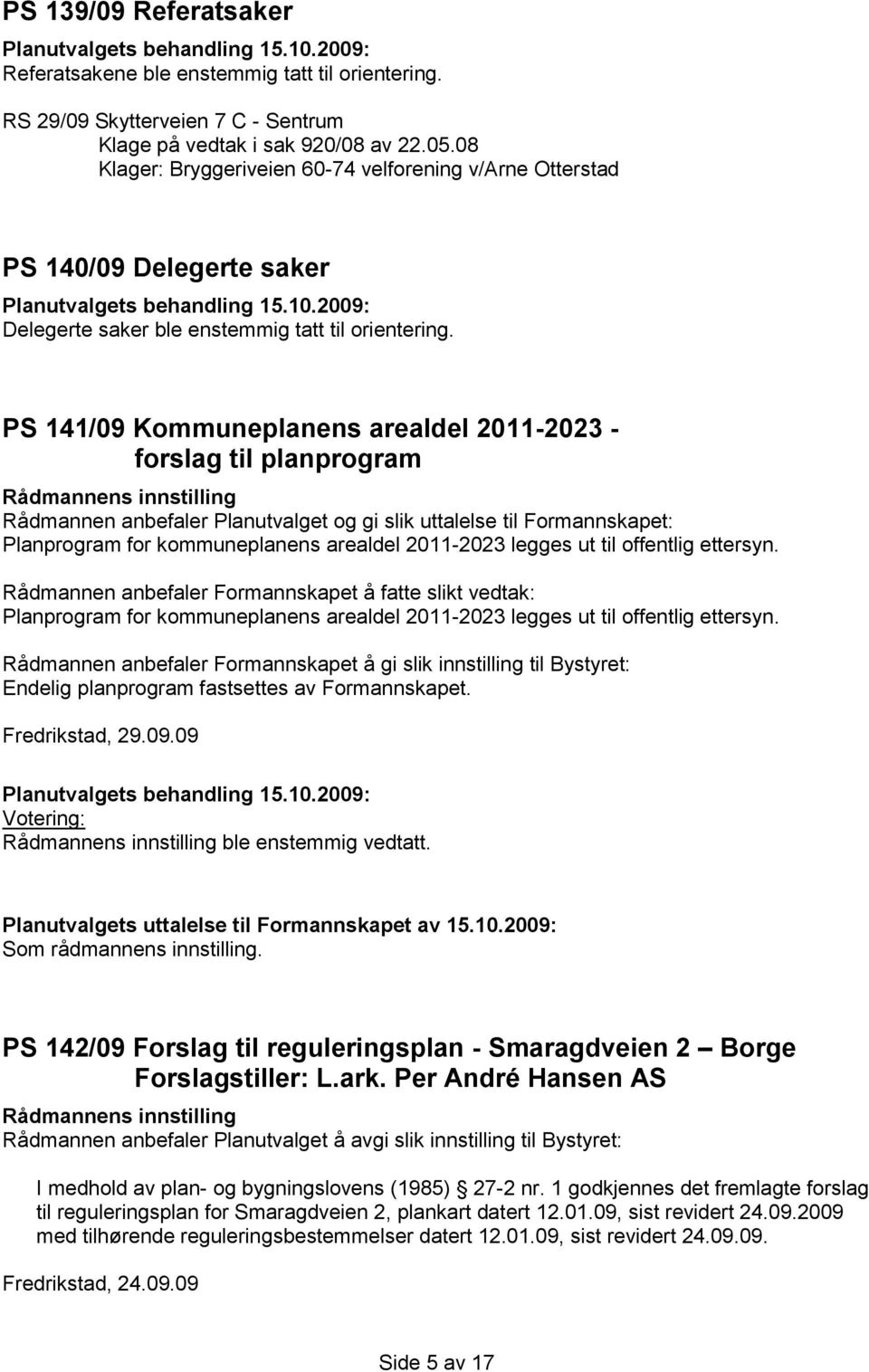 PS 141/09 Kommuneplanens arealdel 2011-2023 - forslag til planprogram Rådmannen anbefaler Planutvalget og gi slik uttalelse til Formannskapet: Planprogram for kommuneplanens arealdel 2011-2023 legges