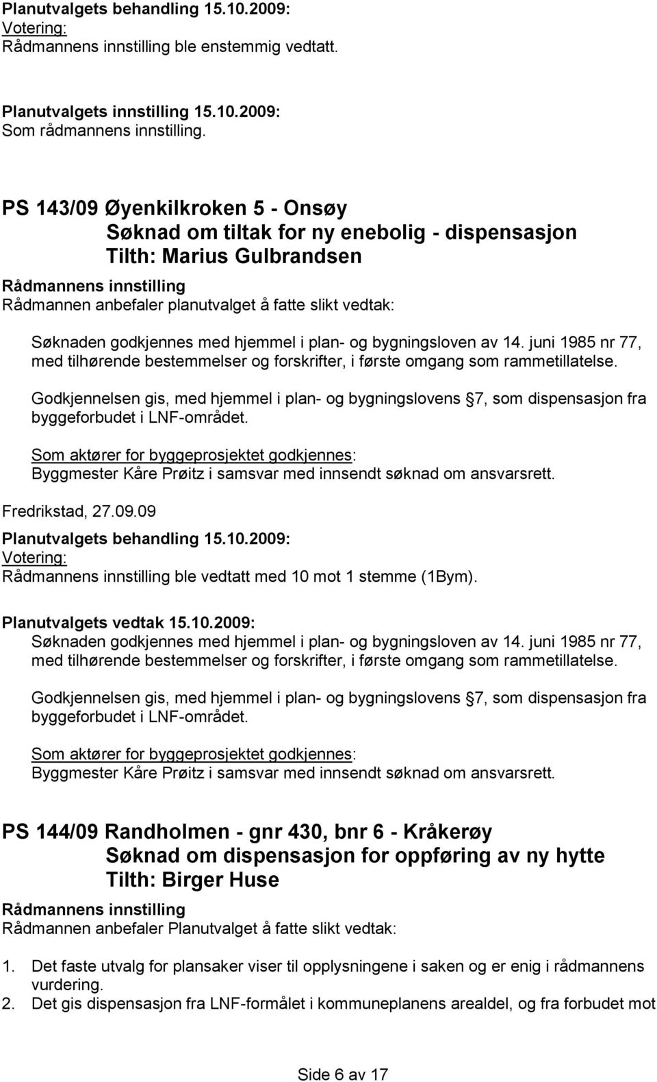 plan- og bygningsloven av 14. juni 1985 nr 77, med tilhørende bestemmelser og forskrifter, i første omgang som rammetillatelse.