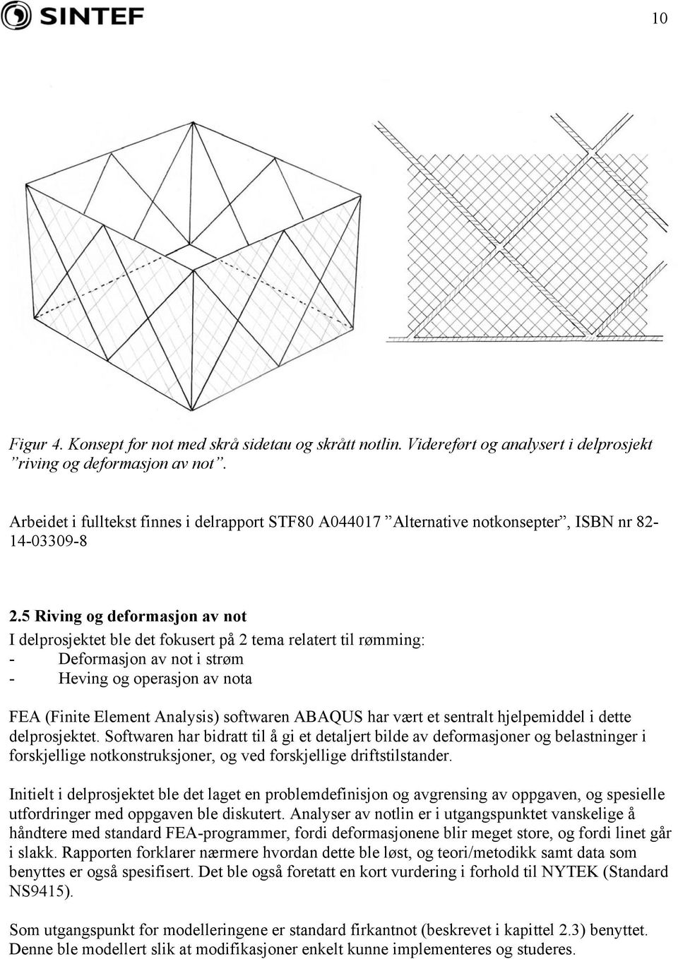 5 Riving og deformasjon av not I delprosjektet ble det fokusert på 2 tema relatert til rømming: - Deformasjon av not i strøm - Heving og operasjon av nota FEA (Finite Element Analysis) softwaren