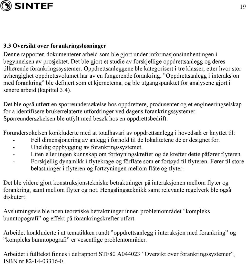 Oppdrettsanleggene ble kategorisert i tre klasser, etter hvor stor avhengighet oppdrettsvolumet har av en fungerende forankring.